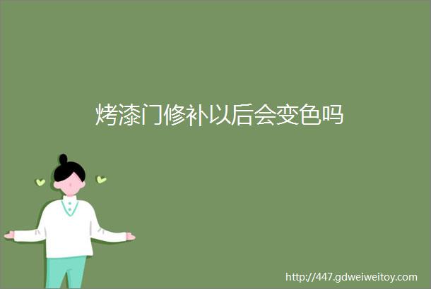 烤漆门修补以后会变色吗